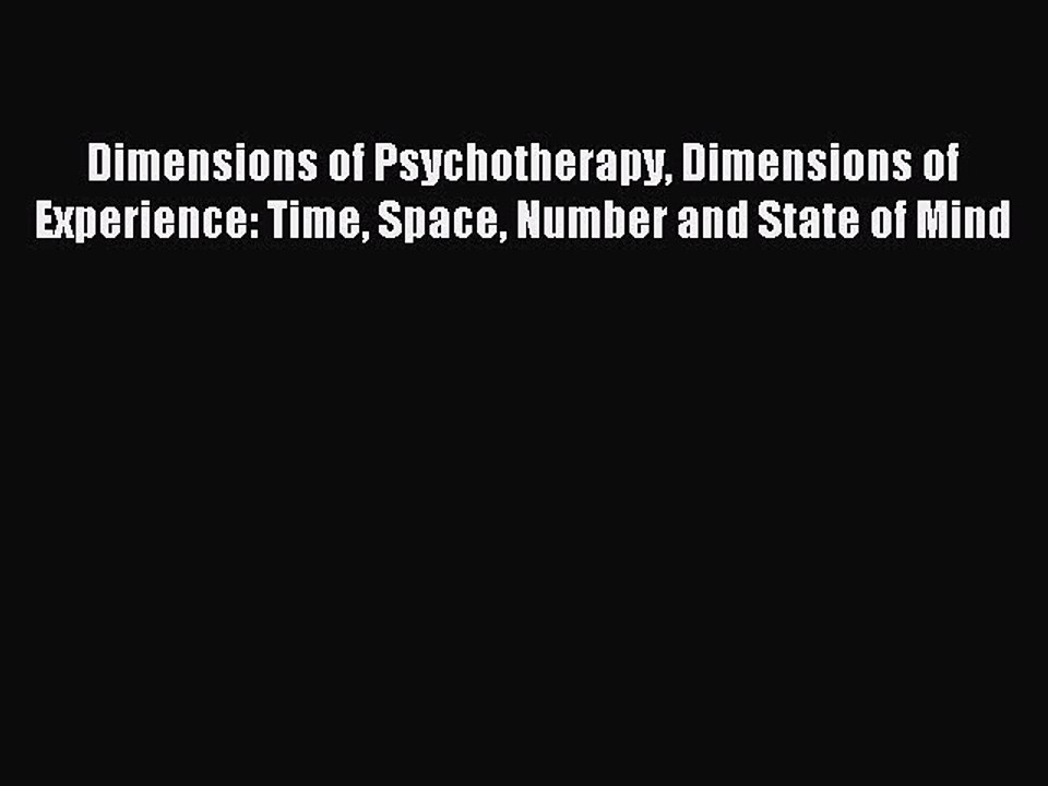 Read Dimensions of Psychotherapy Dimensions of Experience: Time Space Number and State of Mind