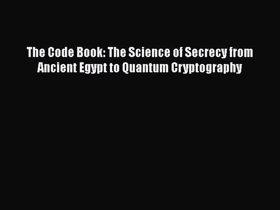 Read Books The Code Book: The Science of Secrecy from Ancient Egypt to Quantum Cryptography