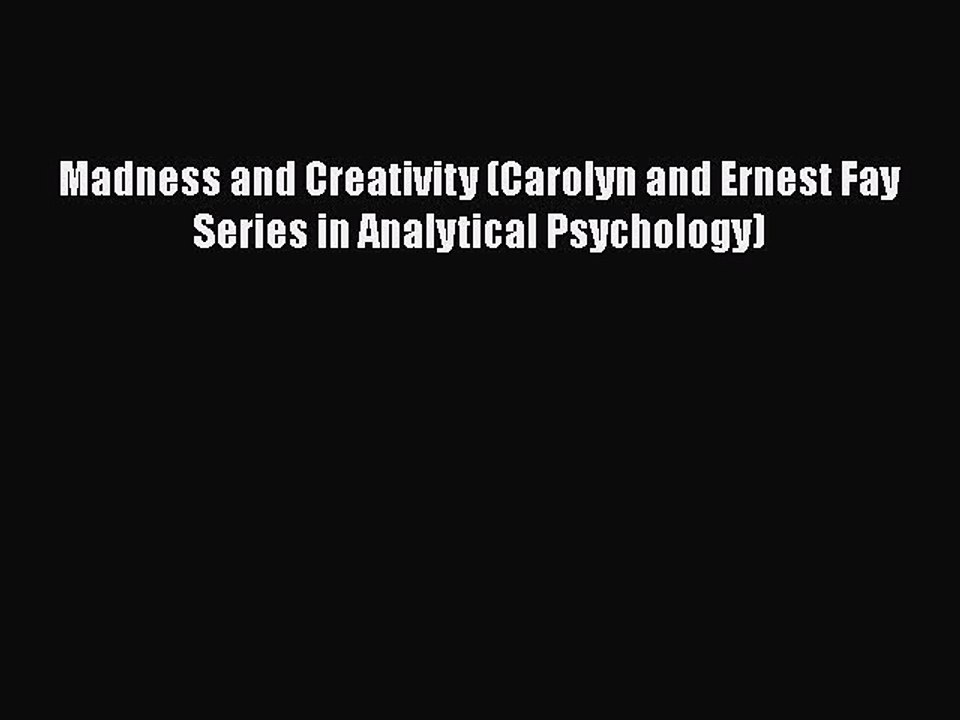 Read Books Madness and Creativity (Carolyn and Ernest Fay Series in Analytical Psychology)