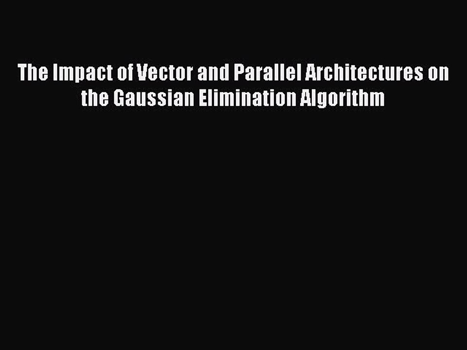 Read The Impact of Vector and Parallel Architectures on the Gaussian Elimination Algorithm