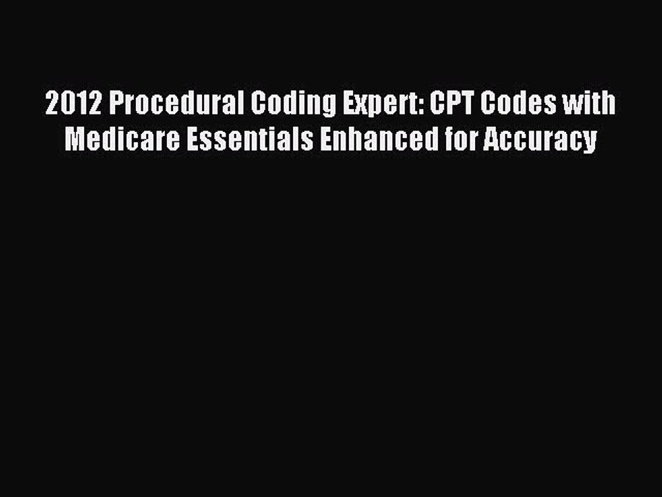Read 2012 Procedural Coding Expert: CPT Codes with Medicare Essentials Enhanced for Accuracy