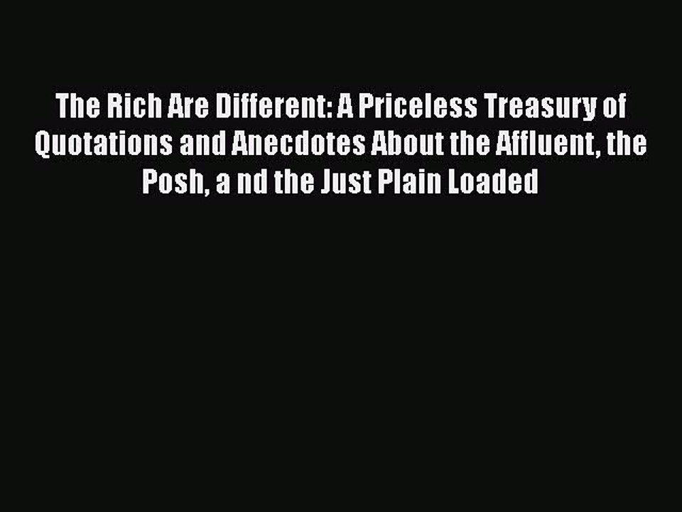 Read Books The Rich Are Different: A Priceless Treasury of Quotations and Anecdotes About the