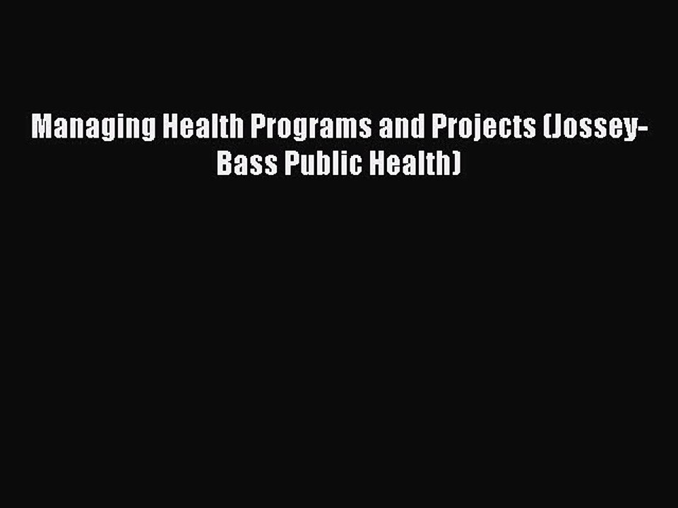 Read Managing Health Programs and Projects (Jossey-Bass Public Health) Ebook Free