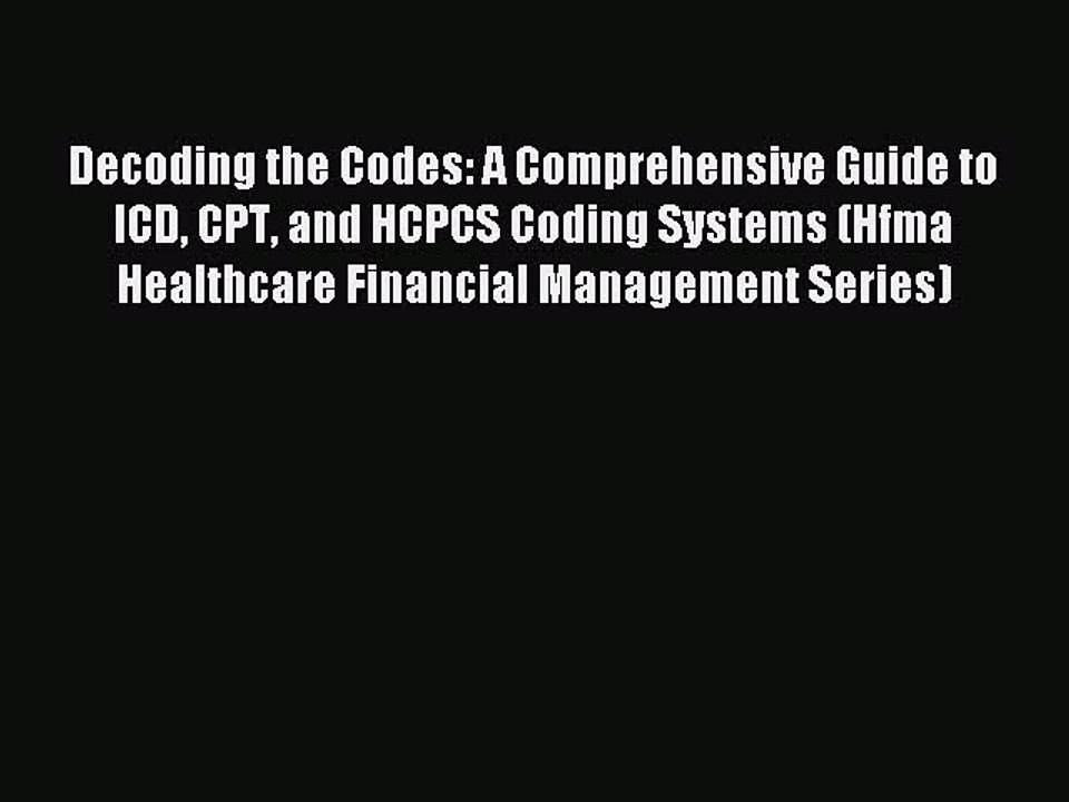 Decoding the Codes: A Comprehensive Guide to ICD, CPT, and HCPCS Coding Systems