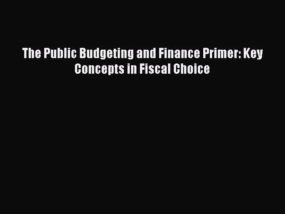 Read The Public Budgeting and Finance Primer: Key Concepts in Fiscal Choice PDF Free