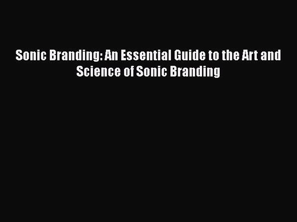 READ book Sonic Branding: An Essential Guide to the Art and Science of Sonic Branding Full