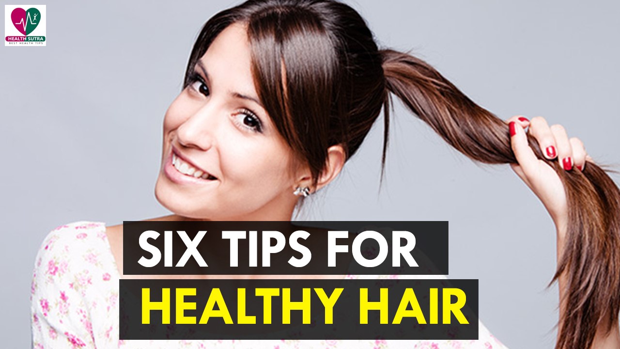 Six Tips for Healthy Hair -Health Sutra