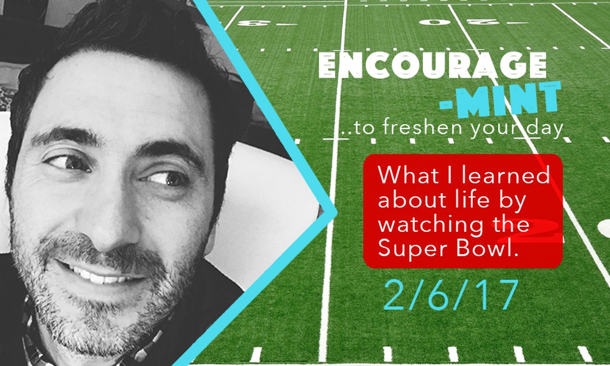 Encourage-Mint ... What I learned about life by watching the Super Bowl