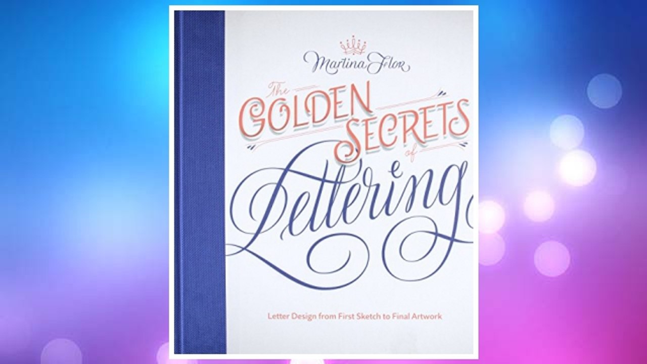 Read Book PDF The Golden Secrets of Lettering: Letter Design from First Sketch to Final Artwork FREE