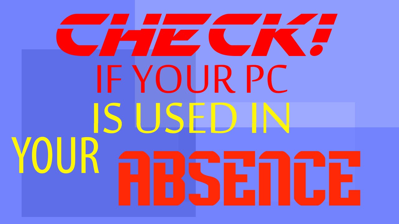 Check If Your PC Is Used In Your Absence.