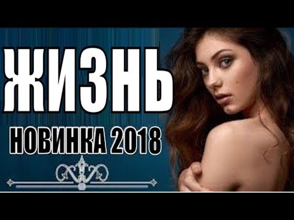 ЖИЗНЬ 2018 ( ПРЕМЬЕРА 2018! РУССКИЕ МЕЛОДРАМЫ 2018, НОВИНКИ, СЕРИАЛЫ 2018, ФИЛЬМЫ 2018 )  russkie filmi melodrama