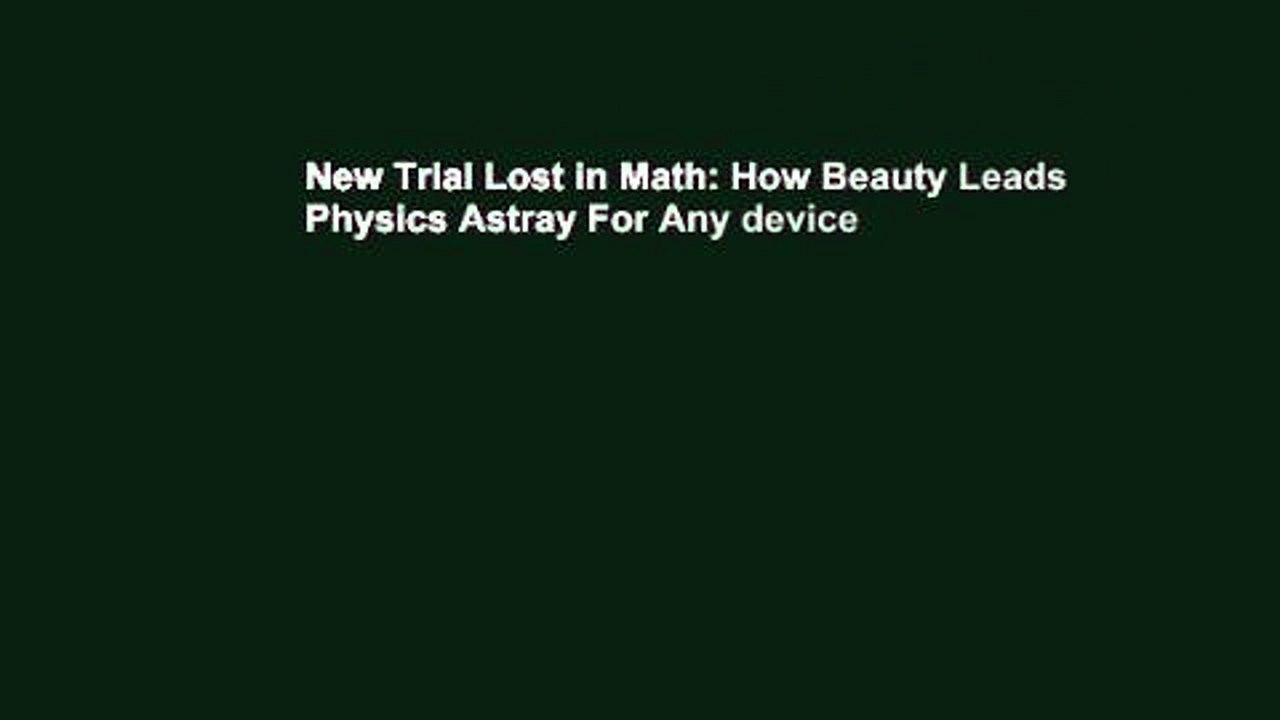 New Trial Lost in Math: How Beauty Leads Physics Astray For Any device