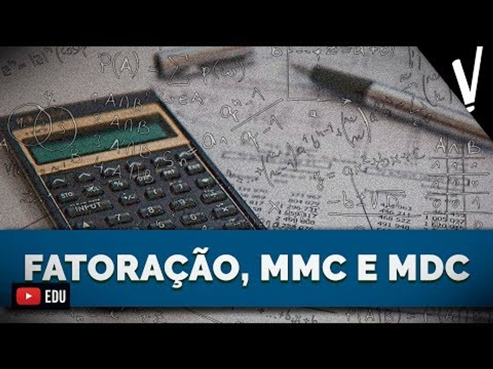 FATORAÇÃO, MMC E MDC | Matemática