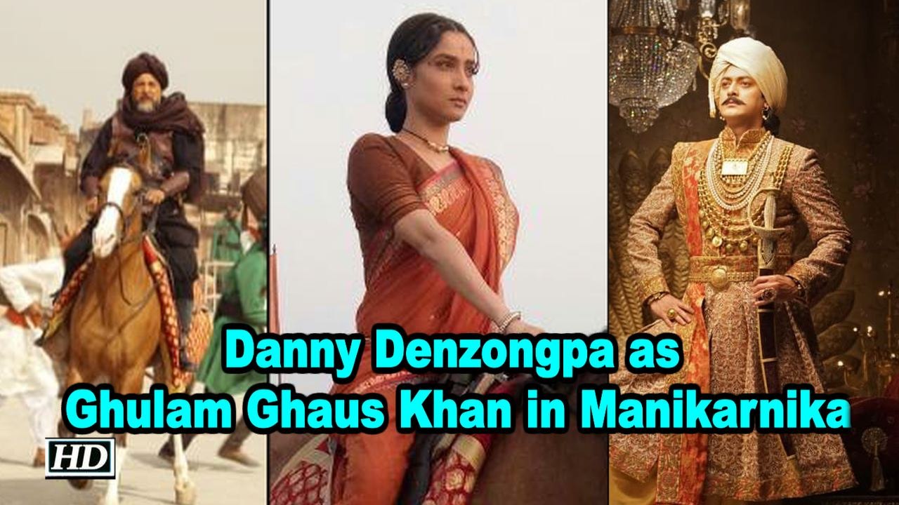 Danny Denzongpa as Ghulam Ghaus Khan in Manikarnika