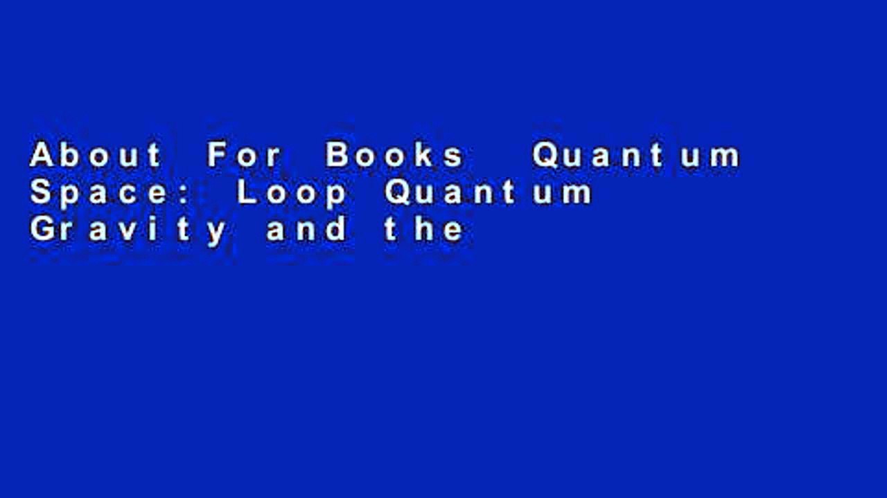 About For Books  Quantum Space: Loop Quantum Gravity and the Search for the Structure of Space,