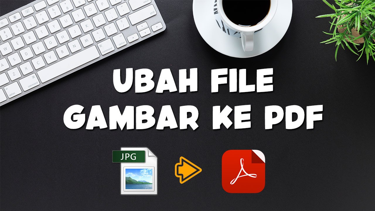 Cara Convert File Gambar ke PDF dan Sebaliknya