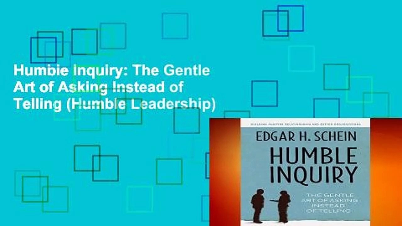 Humble Inquiry: The Gentle Art of Asking Instead of Telling (Humble Leadership)