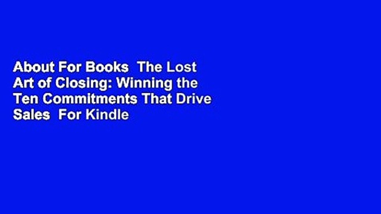 About For Books  The Lost Art of Closing: Winning the Ten Commitments That Drive Sales  For Kindle