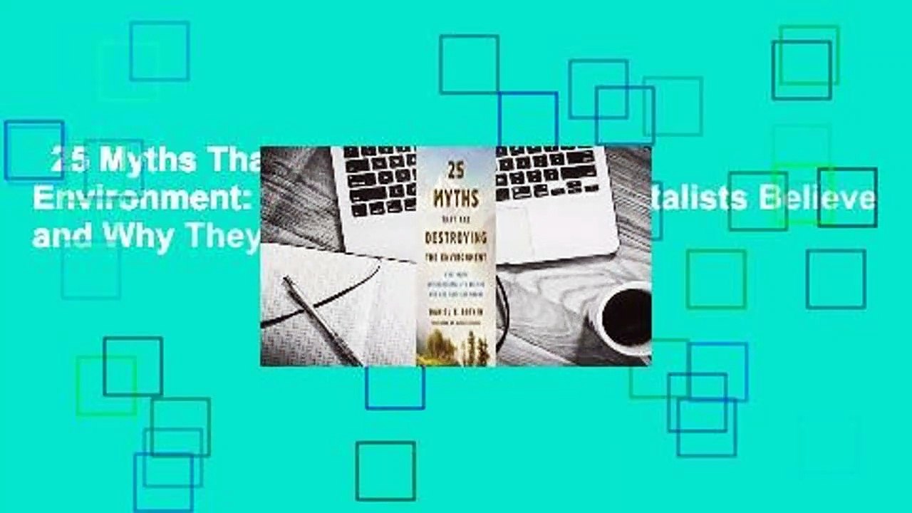 25 Myths That are Destroying the Environment: What Many Environmentalists Believe and Why They