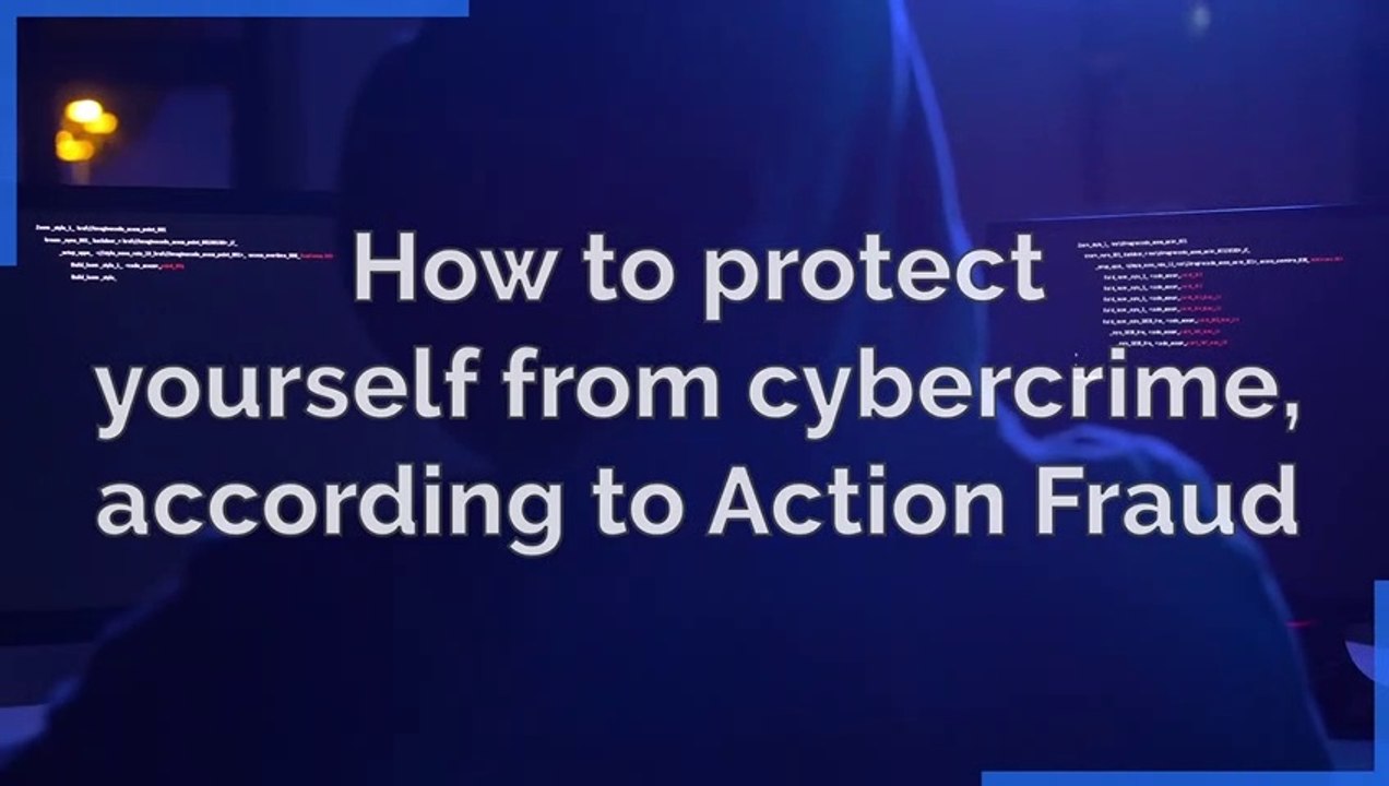 Cybercrime - How to protect yourself from cybercrime according to Action Fraud