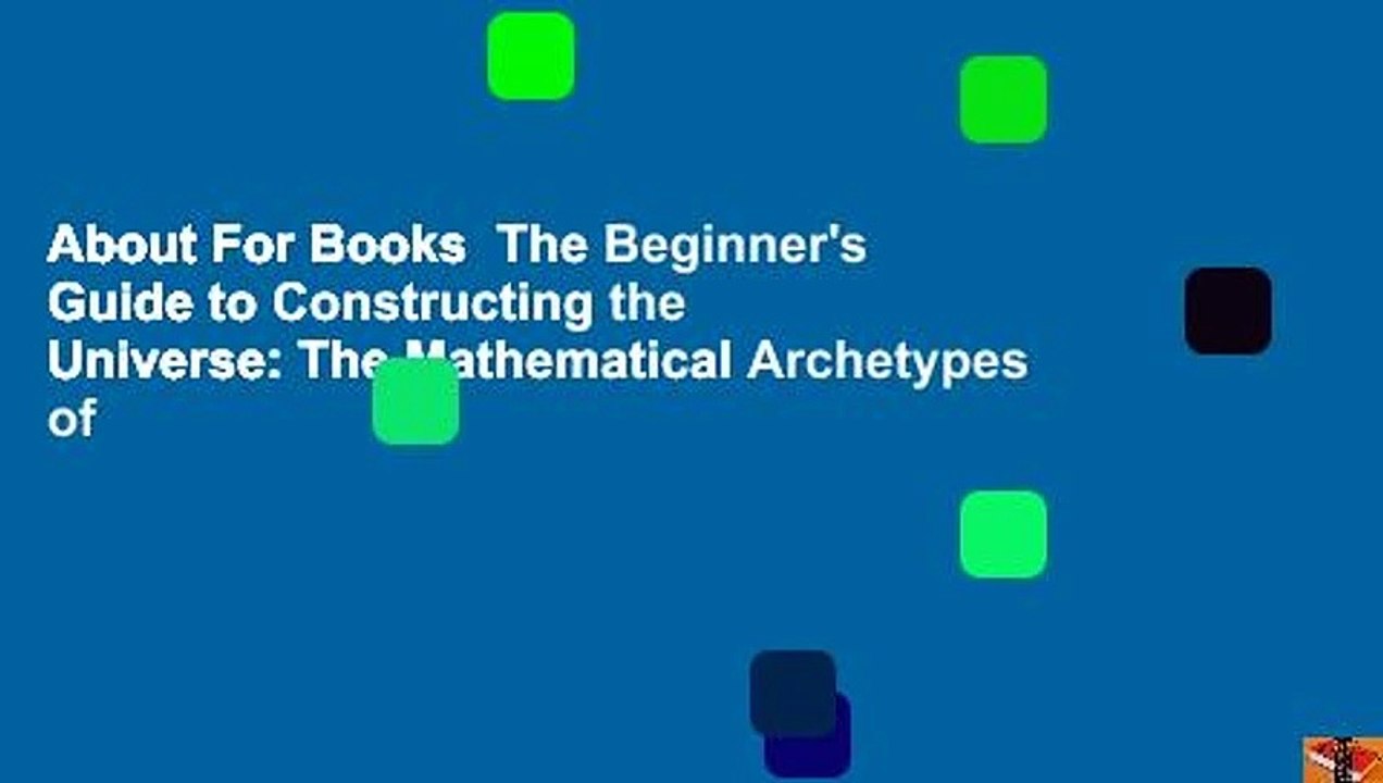 About For Books  The Beginner's Guide to Constructing the Universe: The Mathematical Archetypes of