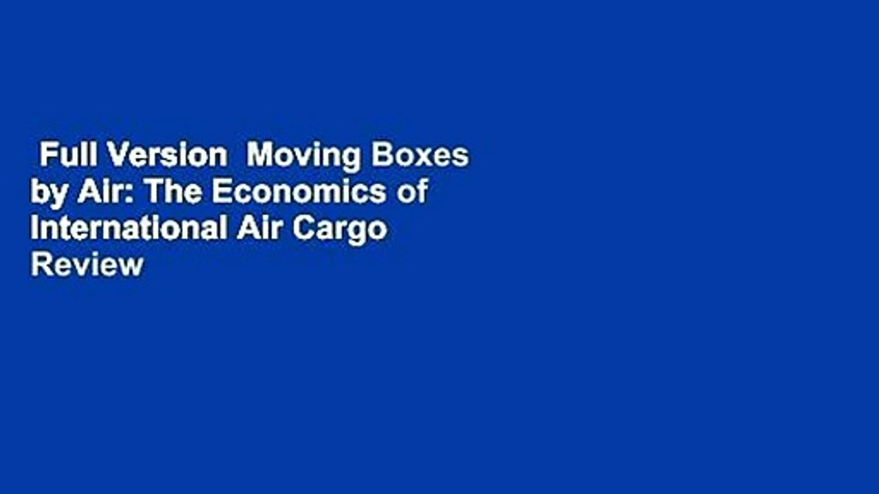 Full Version Moving Boxes by Air: The Economics of International Air Cargo Review