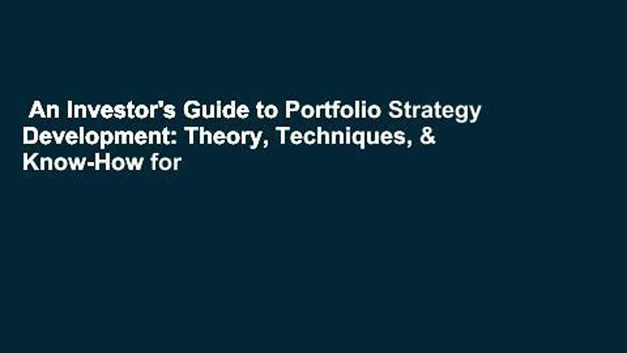 An Investor's Guide to Portfolio Strategy Development: Theory, Techniques, & Know-How for