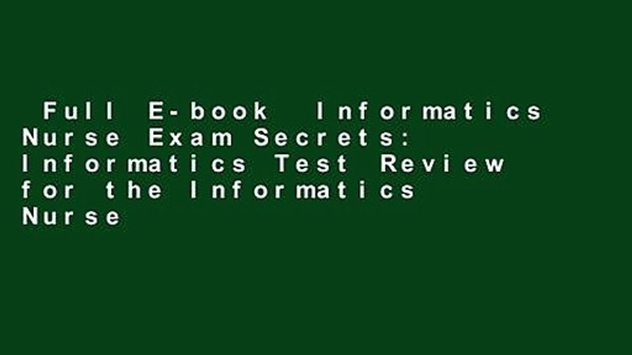 Full E-book  Informatics Nurse Exam Secrets: Informatics Test Review for the Informatics Nurse