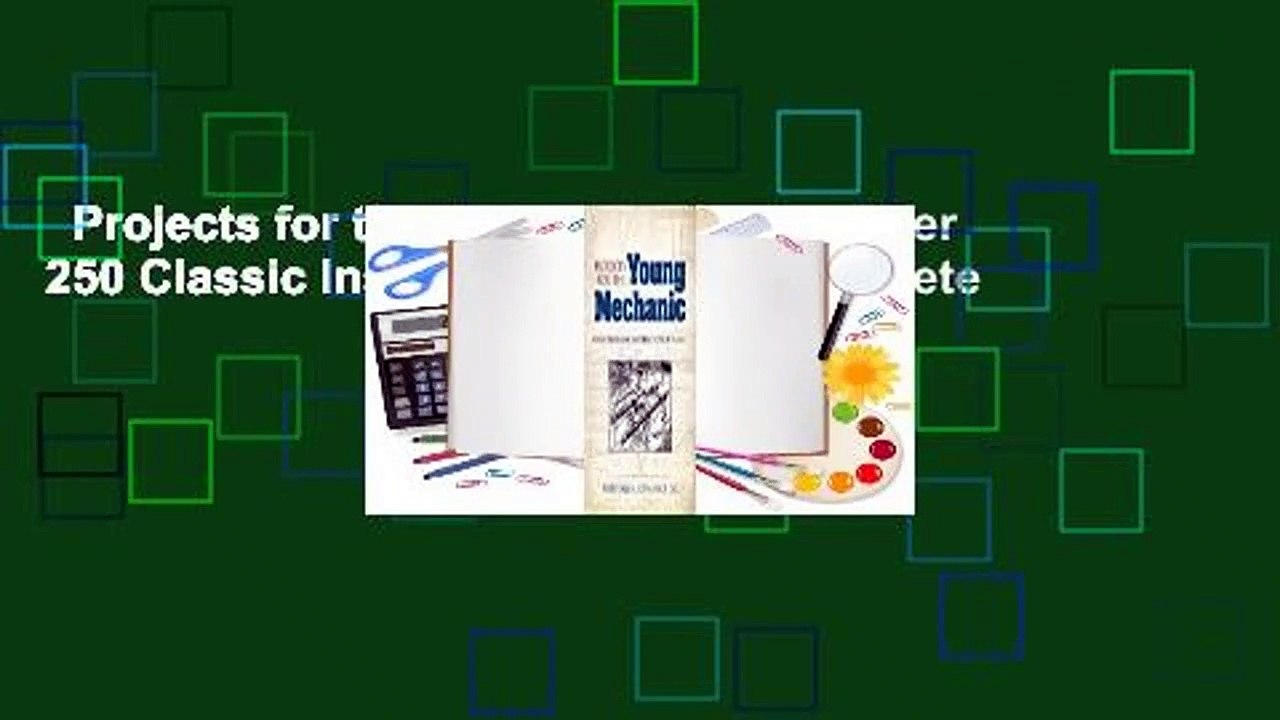 Projects for the Young Mechanic: Over 250 Classic Instructions  Plans Complete