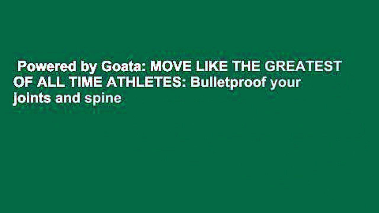 Powered by Goata: MOVE LIKE THE GREATEST OF ALL TIME ATHLETES: Bulletproof your joints and spine