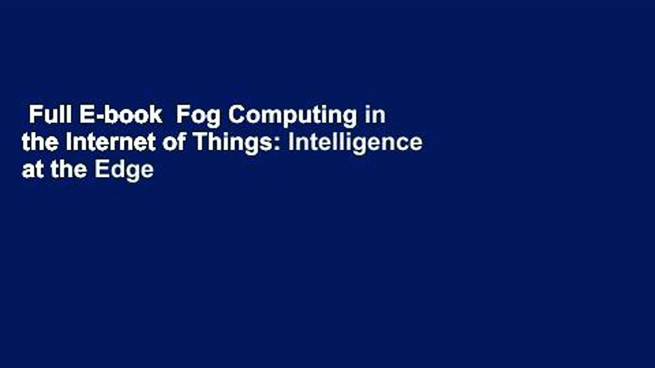 Full E-book  Fog Computing in the Internet of Things: Intelligence at the Edge Complete