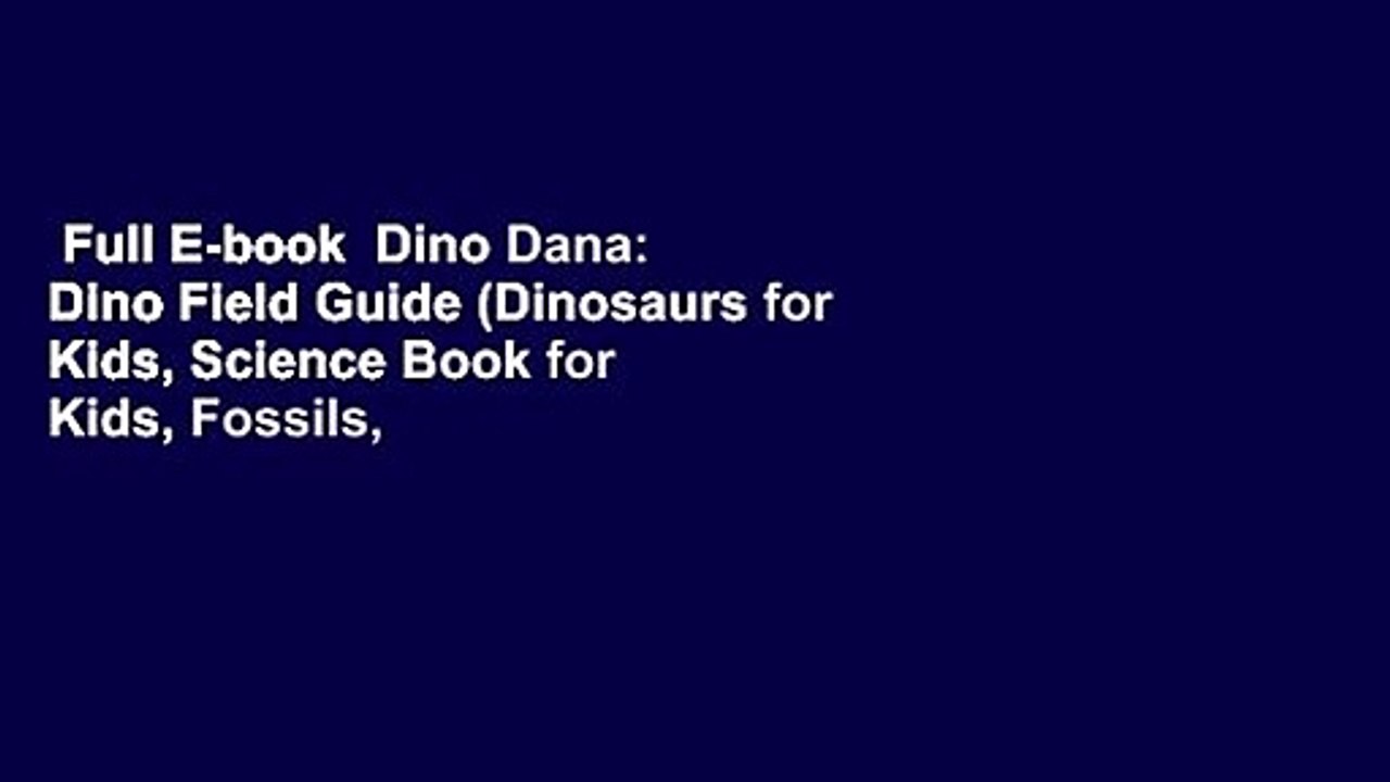 Full E-book Dino Dana: Dino Field Guide (Dinosaurs for Kids, Science Book for Kids, Fossils,