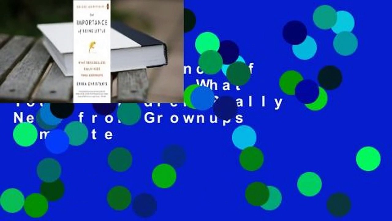 The Importance of Being Little: What Young Children Really Need from Grownups Complete