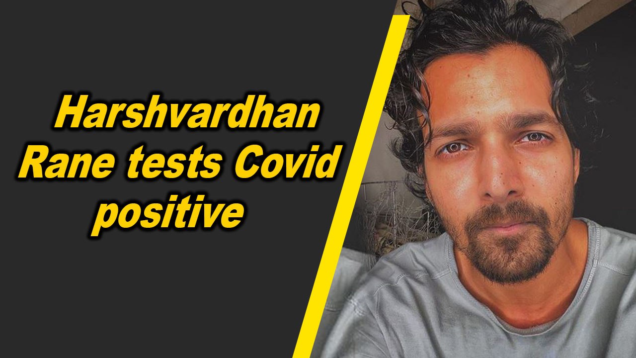 Harshvardhan Rane tests Covid positive