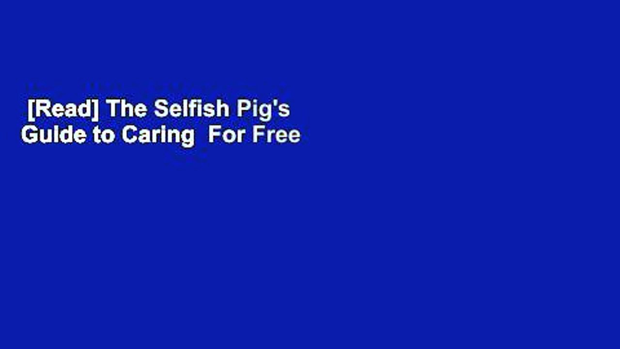 [Read] The Selfish Pig's Guide to Caring  For Free