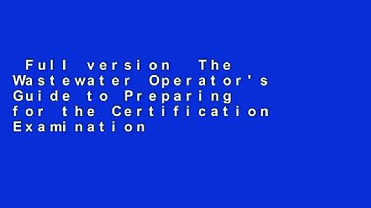 Full version  The Wastewater Operator's Guide to Preparing for the Certification Examination