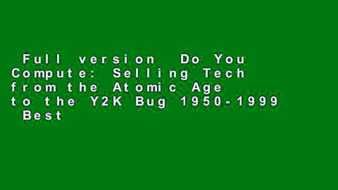 Full version  Do You Compute: Selling Tech from the Atomic Age to the Y2K Bug 1950-1999  Best