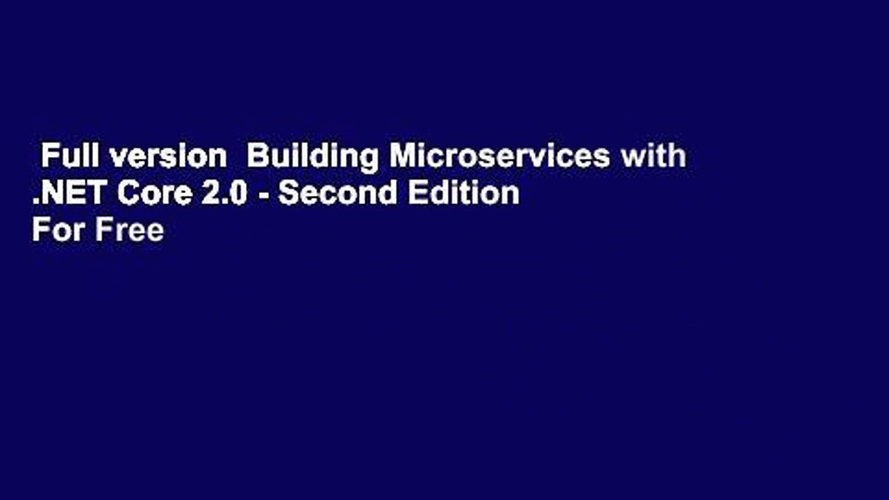 Full version  Building Microservices with .NET Core 2.0 - Second Edition  For Free