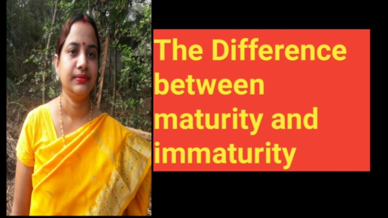 The difference between maturity and immaturity