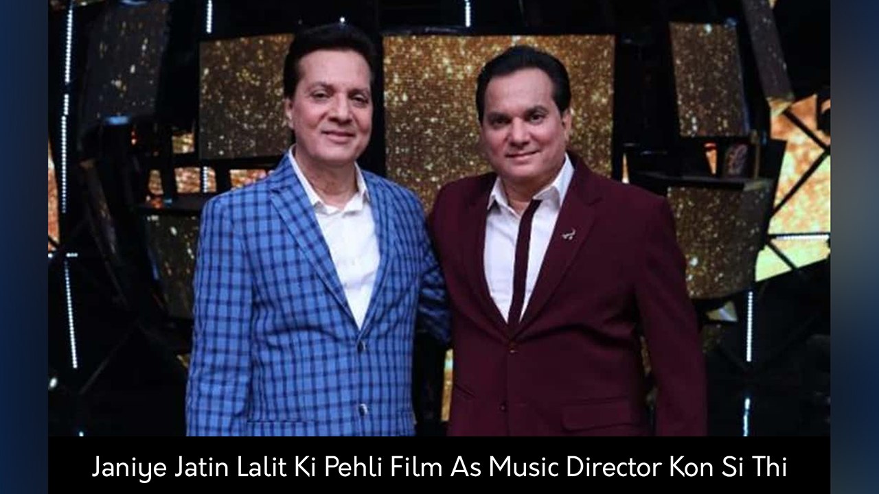 Janiye Jatin Lalit Ki Pehli Film As Music Director Kon Si Thi