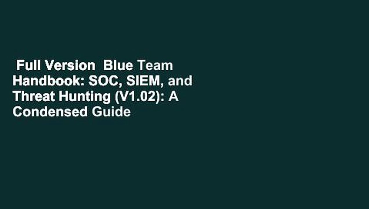 Full Version  Blue Team Handbook: SOC, SIEM, and Threat Hunting (V1.02): A Condensed Guide for