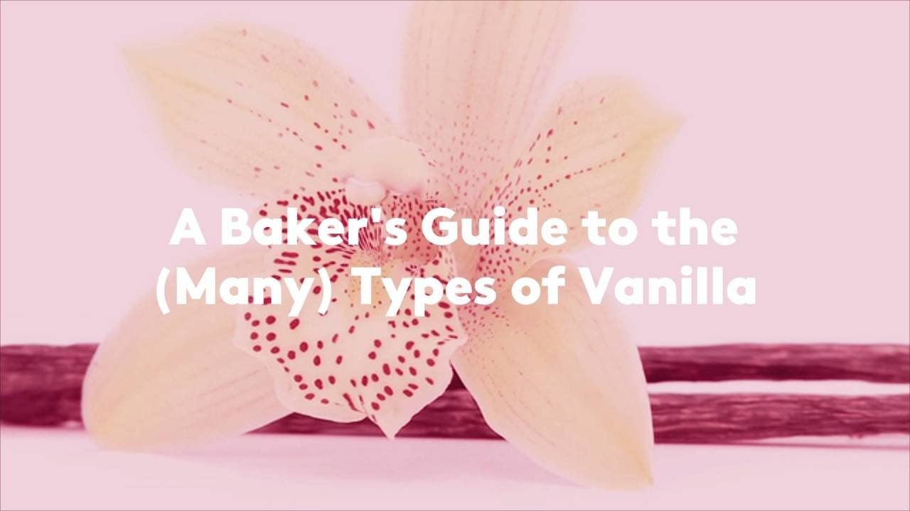 A Baker's Guide to the (Many) Types of Vanilla