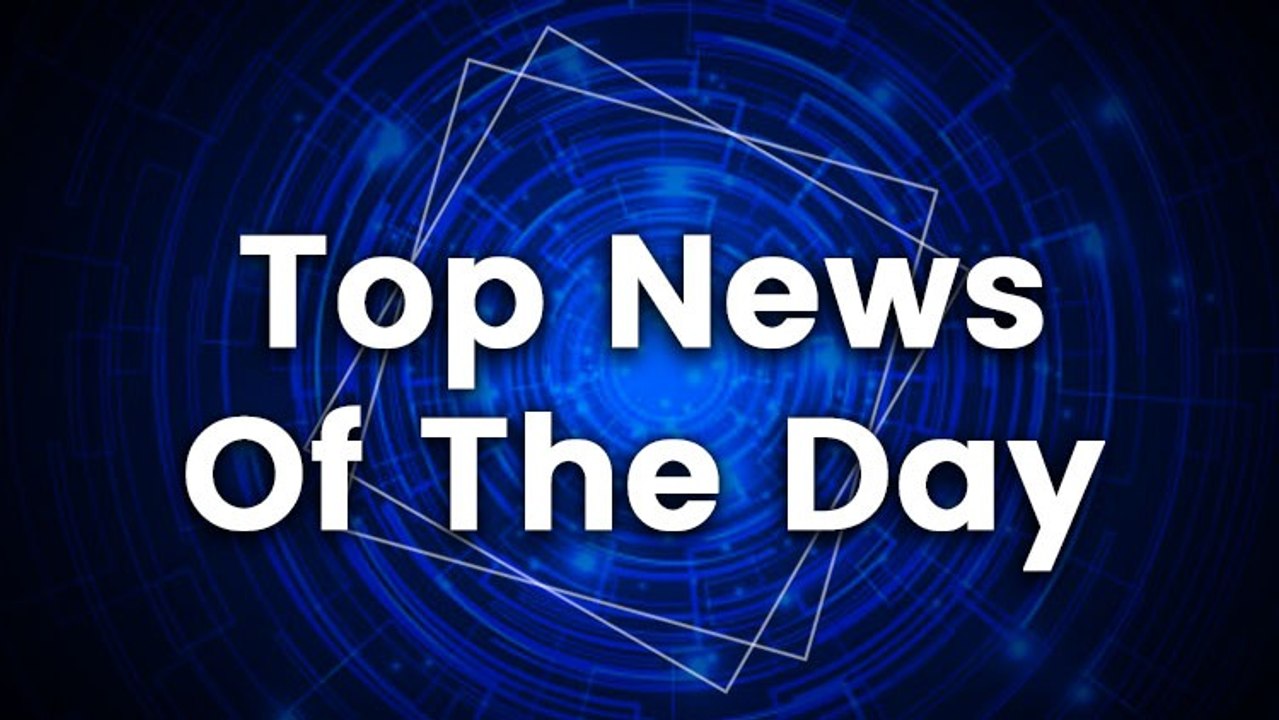 TOP NEWS OF THE DAY