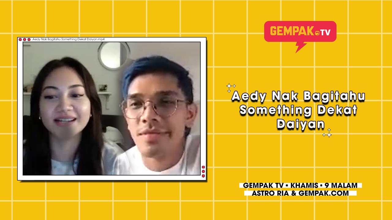 Aedy Nak Bagitahu Something Dekat Daiyan | GempakTV | #EdisiDudukRumah