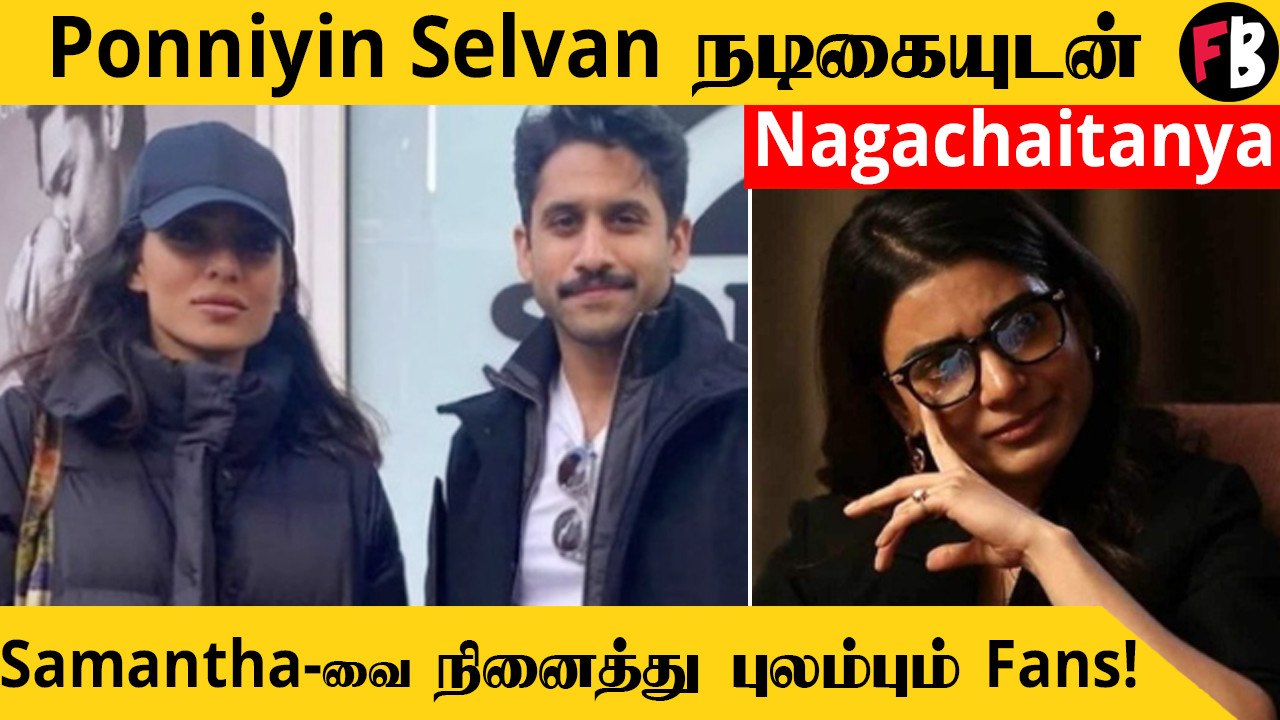 Ponniyin Selvan நடிகையுடன் வெளிநாட்டில் டேரா போட்ட Nagachaitanya!