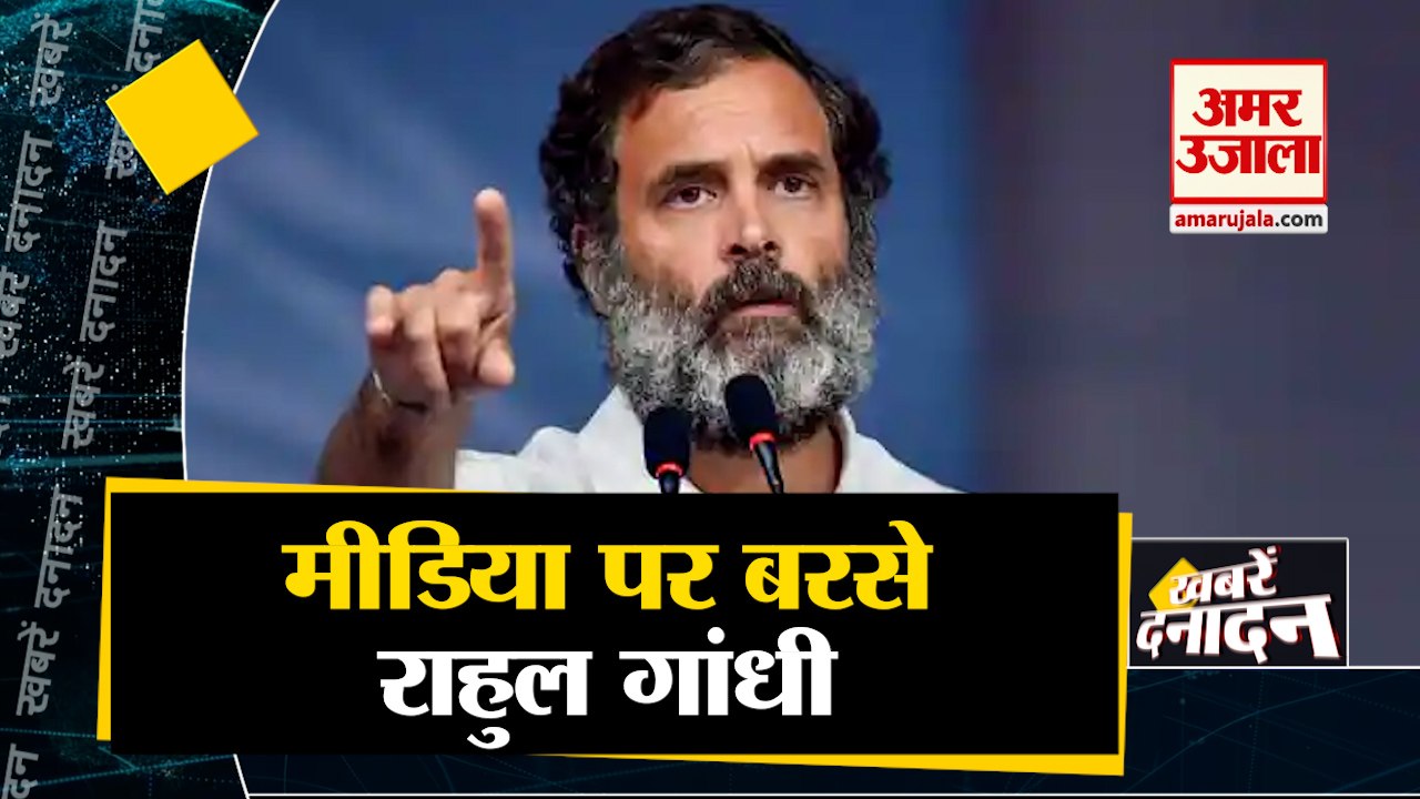 मीडिया पर जमकर बरसे राहुल गांधी साथ ही देखिए देश -दुनिया की बड़ी खबरें