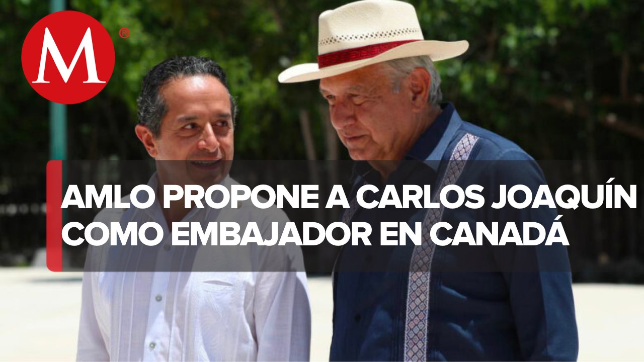 AMLO envía al Senado nombramiento de Carlos Joaquín González como embajador en Canadá