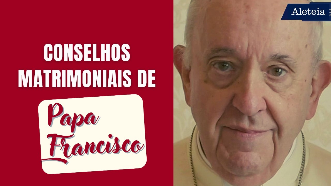 Conselhos matrimoniais de Papa Francisco
