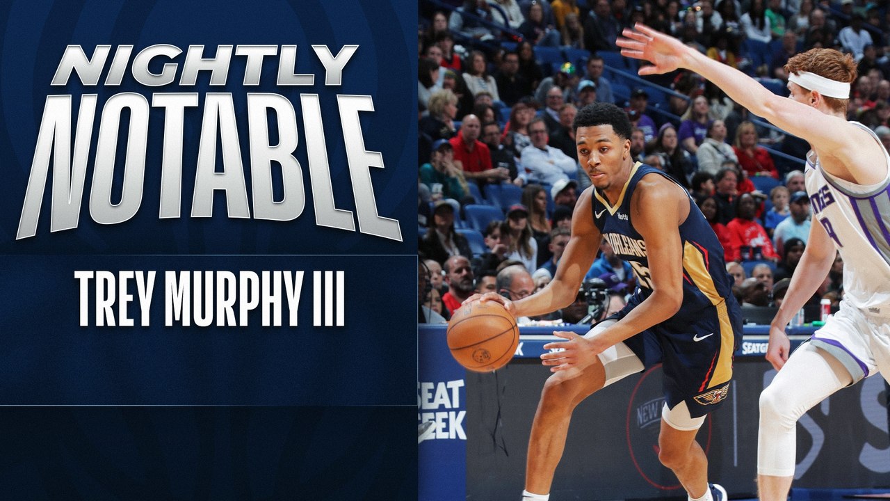 Nightly Notable: Trey Murphy III | Feb. 5