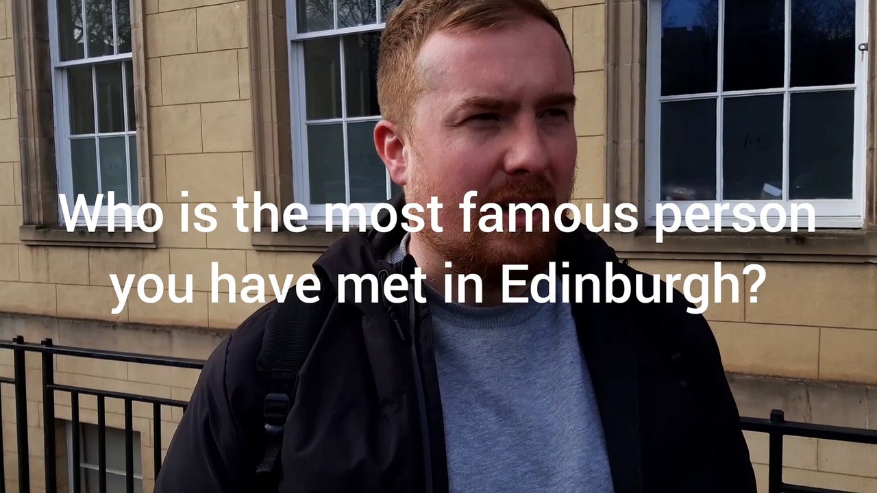 Who is the most famous person you have met in Edinburgh?